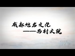 [Mysterious Sichuan Wonderful Vision] “Chengdu street name culture film-Xicun Courtyard“