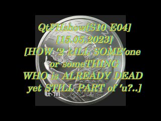 QtFHs [S10 E04][15.05.2023]ANTI-DEATH vid-HOW 2 kILL SOMEone WHO is ALREADY DEAD yet STILL PART of u