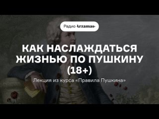 [Arzamas] Как наслаждаться жизнью по Пушкину (18+) | Лекция из курса «Правила Пушкина»