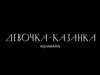 AQUAMARIN- Девочка-Казанка (тизер)