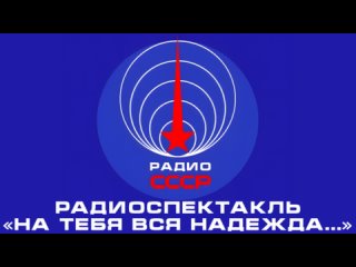 📻 Радиоспектакль «На тебя вся надежда…» (1971 год)