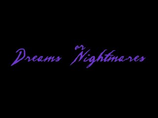 Dreams or Nightmares...