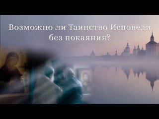 Возможно ли Таинство Исповеди без покаяния?