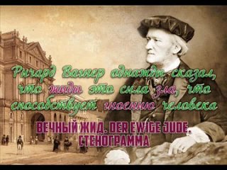 Ричард Вагнер однажды сказал, что жиды это сила зла (Вечный жид, Стенограмма)