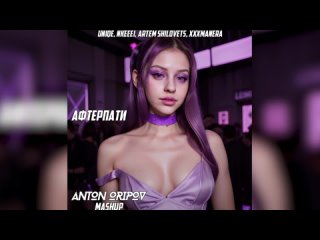 Uniqe, Nkeeei, Artem Shilovets, Xxxmanera - Афтерпати (Anton Oripov Mashup)