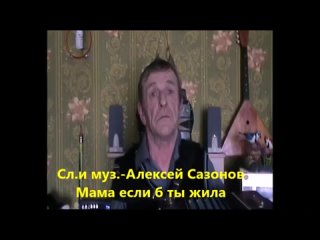 Сл. муз и исп. Алексей Сазонов-Мама если б ты жила (1)