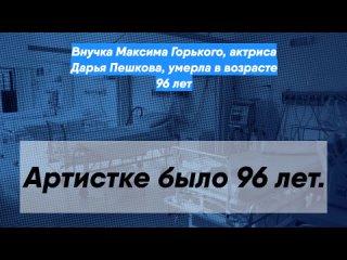 Внучка Максима Горького, актриса Дарья Пешкова, умерла в возрасте 96 лет