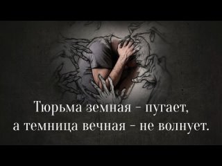 Тюрьма земная - пугает, а темница вечная - не волнует.