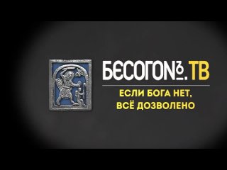 БесогонТВ «Если Бога нет, всё дозволено.» выпуск №226