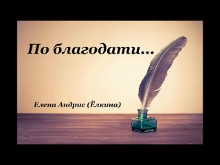Стихи – ПО БЛАГОДАТИ - Елена Андрис (Ёлкина)