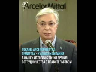 Тоқаев: АрселорМиттал Темиртау - худшая компания в нашей истории с точки зрения сотрудничества с Правительством