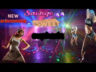 SAVAGE-44 - Sweet euphoria -- New Eurodance 2024----(720P_60FPS).mp4