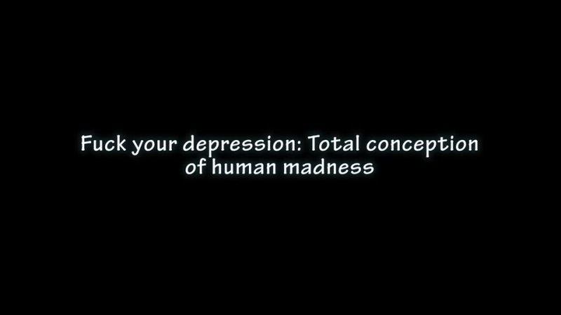 Fuck Your Depression Total Conception Of Human Madness (official music