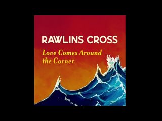 Rawlins Cross - Love Comes Around the Corner