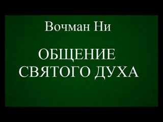 ВОЧМАН НИ  - ОБЩЕНИЕ СВЯТОГО ДУХА - 2 ЧАСТЬ