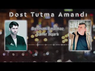 Samir lqarli & Rehman Basilmaz - Dost Tutma Amandi (Yeni 2024)