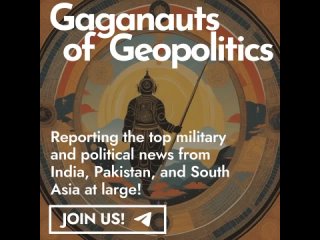 Gaganauts of Geopolitics is keeping a close eye on top developments in India, Pakistan, South Asia & beyond