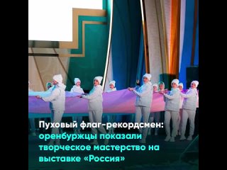 Пуховый флаг-рекордсмен оренбуржцы показали творческое мастерство на выставке Россия