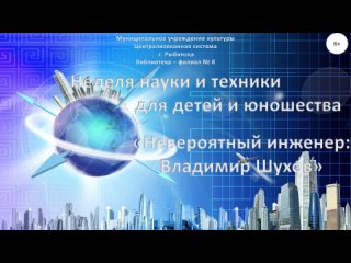 “Невероятный инженер:Владимир Шухов“ видеосообщение по книге Н. Ключаревой “Владимир Шухов“