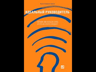 Аудиокнига Идеальный руководитель: Почему им нельзя стать и что из этого следует Ицхак Адизес