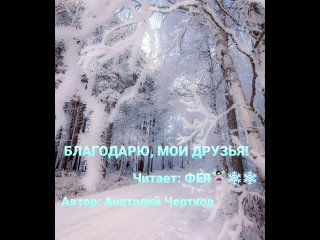 БЛАГОДАРЮ, МОИ ДРУЗЬЯ!
Автор: Анатолий Чертков(г.Череповец)
Чтец и автор ролика: ФЕЯ/
ЕЛЕНА Феоктистова(г. Краснодар)
# Тандем