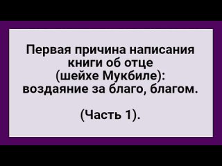 Первая причина написания книги об отце (шейхе Мукбиле): воздаяние за благо, благом. (Часть 1).