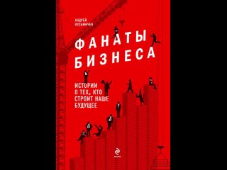 Аудиокнига “Фанаты бизнеса. Истории о тех, кто строит наше будущее“ Кузьмичев А.Д.