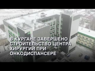 В Кургане завершено строительство центра хирургии при онкодиспансере. (2023-12-30)