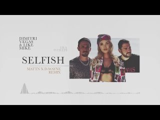Dimitri Vegas & Like Mike ft. Era Istrefi - Selfish (MATTN x D-Wayne Remix)