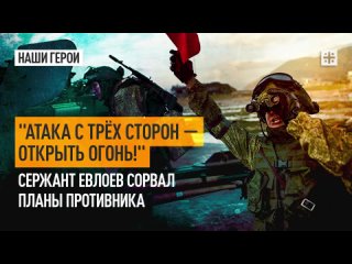 “Атака с трёх сторон — открыть огонь!“ Сержант Евлоев сорвал планы противника