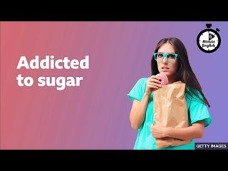 Addicted to sugar - 6 minute English