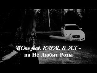 T1One feat. RAFAL  A.T - Она Не Любит Розы