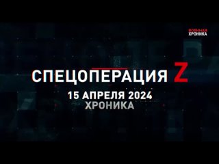 Спецоперация Z: хроника главных военных событий 15 апреля