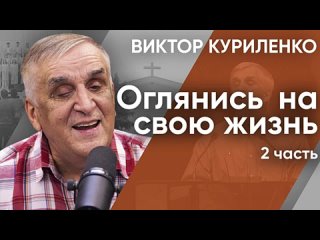 ВИКТОР КУРИЛЕНКО - ОГЛЯНИСЬ НА СВОЮ ЖИЗНЬ - 2 ЧАСТЬ