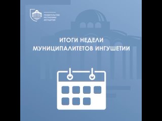 Итоги работы за прошедшую неделю в муниципалитетах Ингушетии