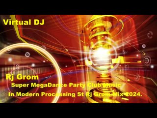 Virtual DJ Super MegaDance Party Club Music В Современной Обработке St Rj Grom Mix-2024.