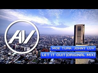 Moe Turk, Johny Luv - Let It Quit (Original Mix).mp4