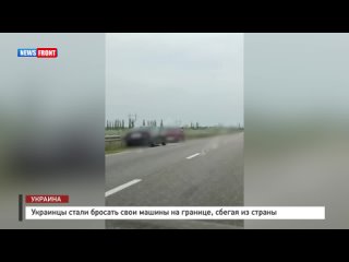 Украинцы стали бросать свои машины на границе, сбегая из страны