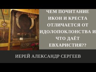 Чем почитание икон и креста отличается от идолопоклонства и что даёт Евхаристия?