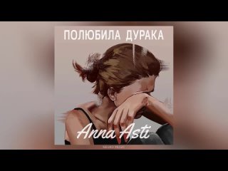 ANNA ASTI - Полюбила дурака