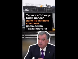 Tepaкт в Крокус Сити Холле: дело на личном контроле президента Таджикистана