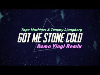 Tape Machines & Tommy Ljungberg - Got Me Stone Cold (Roma Vinyl Remix)