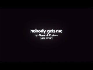 Nobody Gets Me - SZA | cover by Alexandr Kudinov