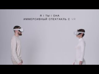 Иммерсивный спектакль с VR - Я, ты, она