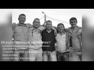 Искусственный интеллект - Друзьям детства (Памяти Сергея Сизикова и Сергея Берсенёва) стихи И. Кирченков