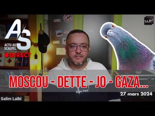 Actu au Scalpel 27 mars 24 : Moscou, Dette, JO24, Gaza...