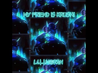 L1TTMOR4N - MY FRIEND IS KRUSH!