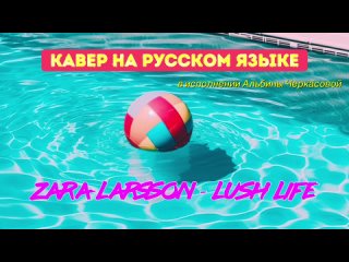 Zara Larsson - Lush life на русском языке (кавер в исполнении Альбины Черкасовой)