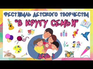 2024 Фестиваль детского творчества В КРУГУ СЕМЬИ 1 день