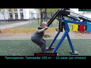 - Приседания. Тренажёр 105 кг. - 22 раза (до отказа)